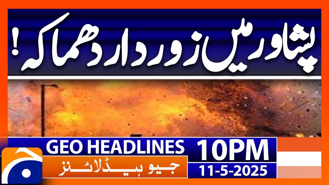 Pak India Latest Updates - Explosion in Peshawar! | Headlines Geo News 10 PM (11 May 2025)