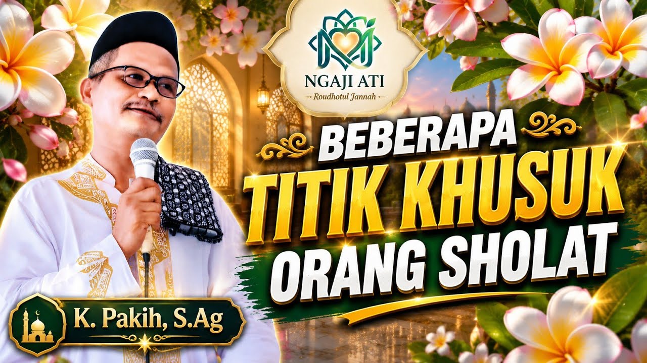 K. PAKIH, S.Ag || NGAJI ATI ROUDHOTUL JANNAH YNIC CENGKIR BOJONEGORO || SHOLAT KHUSUK, INI CARANYA