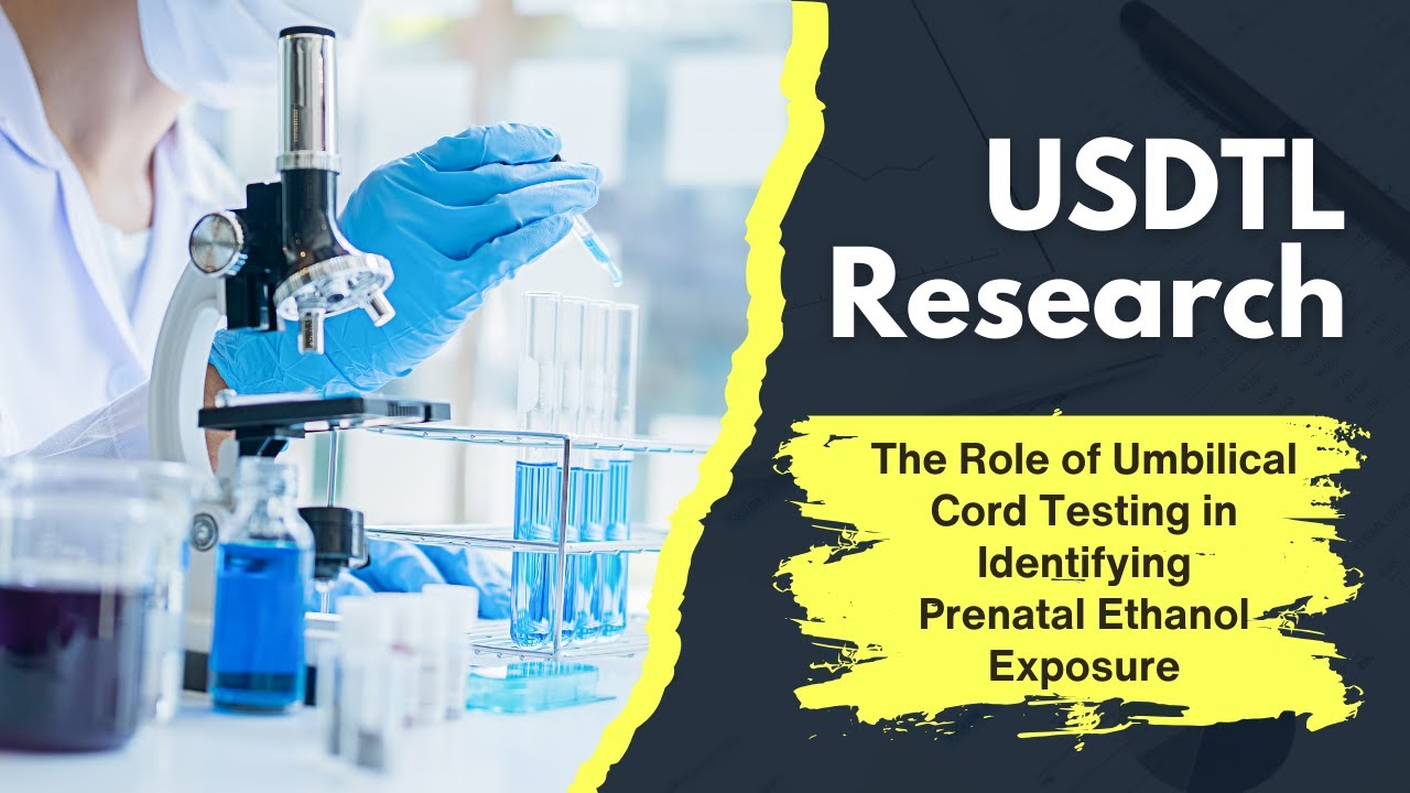 USDTL Research: The Role of Umbilical Cord Testing in Identifying Prenatal Ethanol Exposure