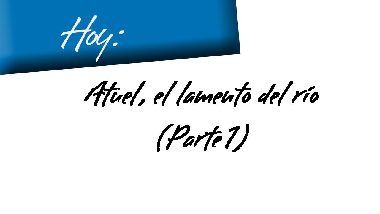 ATUEL, EL LAMENTO DEL R&Iacute;O (Parte 1) - 