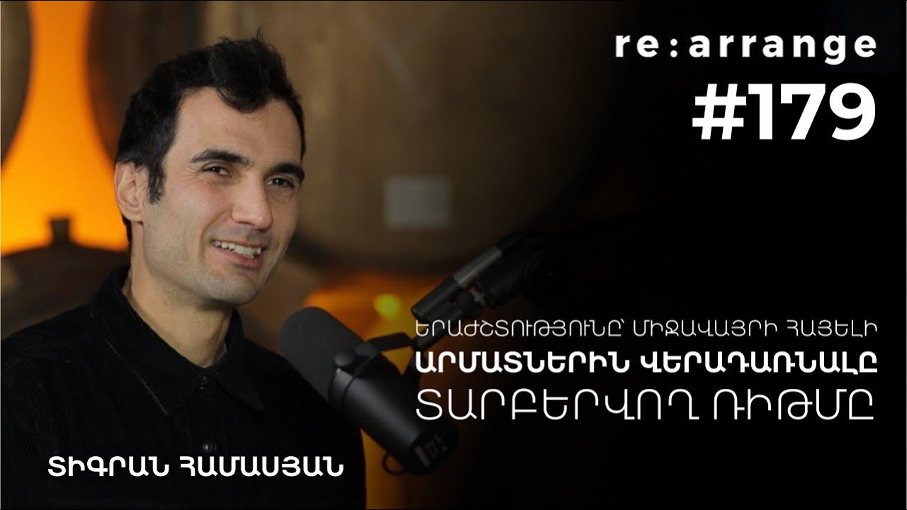 Rearrange #179 Տիգրան Համասյան - Երաժշտությունը՝ միջավայրի հայելի, արմատներին վերադառնալը