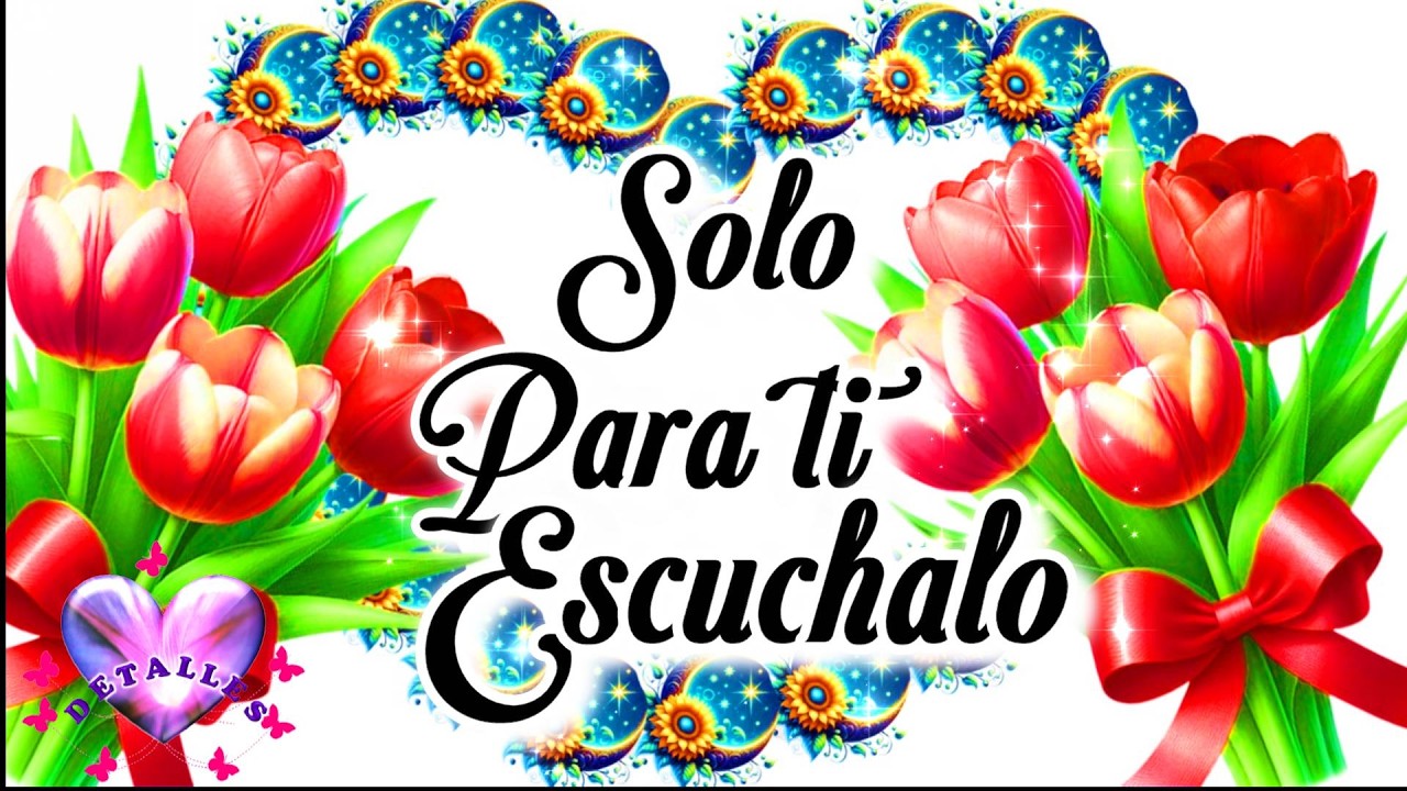 SOLO PARA TI ESCUCHALO Un Bonito Mensaje con lindas Frases #detalles