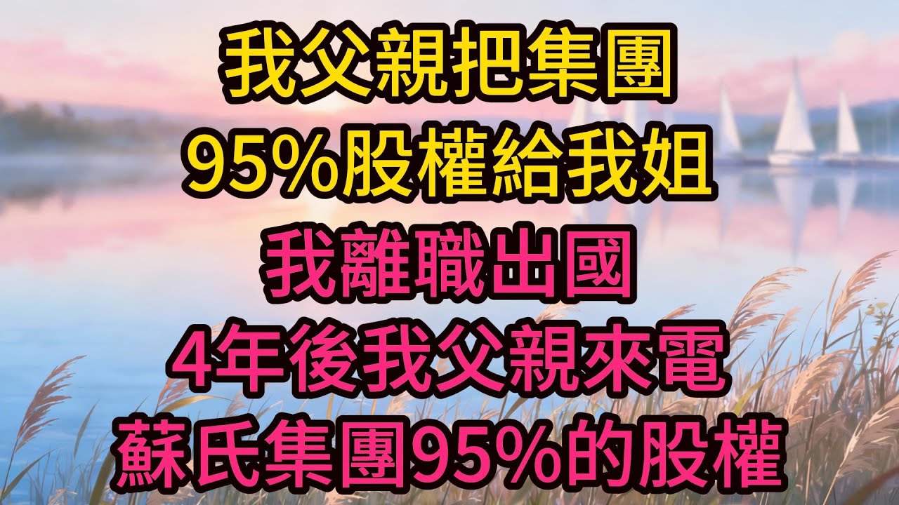 我父親把集團95%股權給我姐，我離職出國，4年後我父親來電