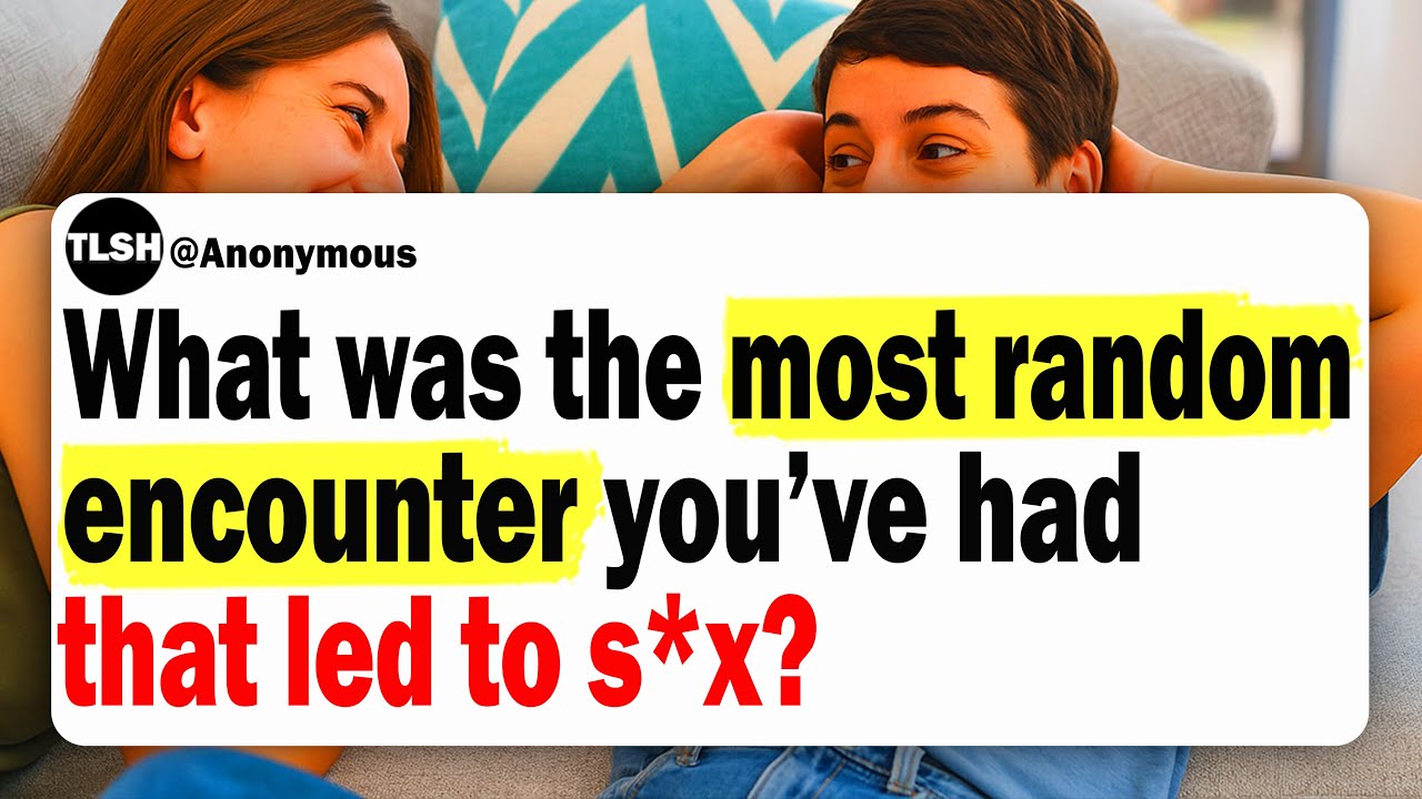 What Was The Most Random Encounter You've Had That Unexpectedly Turned Intimate?