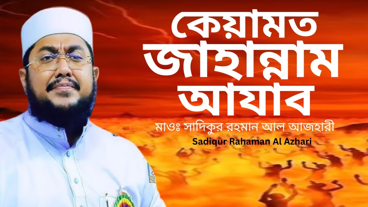 জাহান্নামের আগুনের ভয়াবহতা। সাদিকুর রহমান আল আজহারী। Sadiqur rahman Al Azhari.
