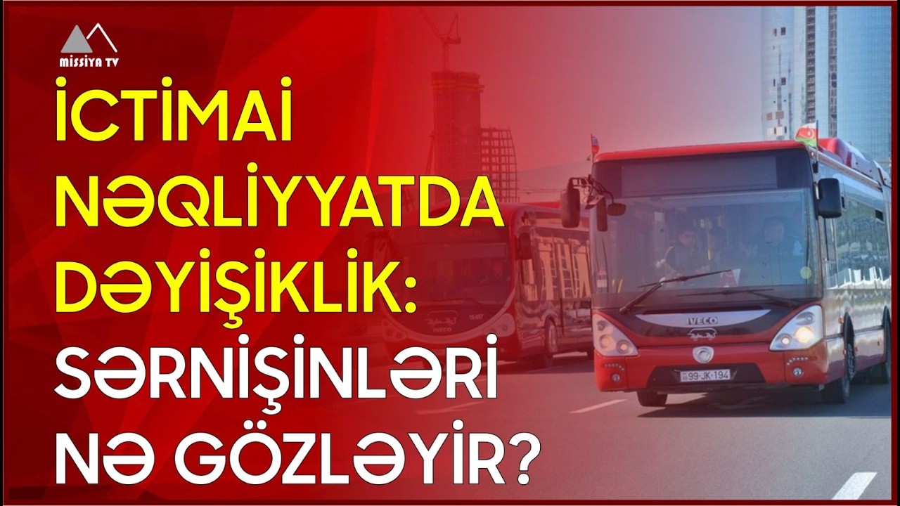 🔴İctimai nəqliyyatda dəyişiklik:Sərnişinləri nə gözləyir?