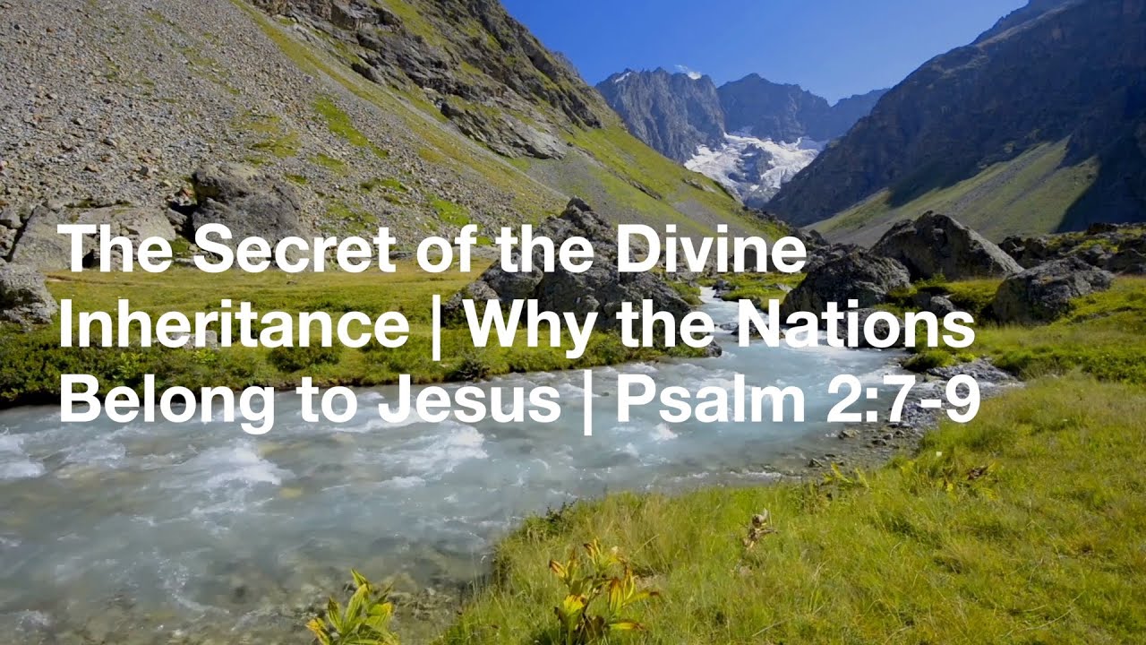 The Secret of the Divine Inheritance | Why the Nations Belong to Jesus | Psalm 2:7-9