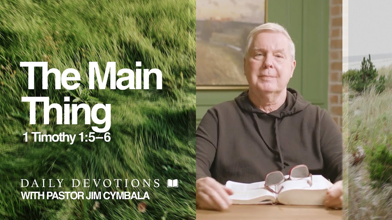 Daily Devotional | The Main Thing | 1 Timothy 1:5–6 | Pastor Jim Cymbala