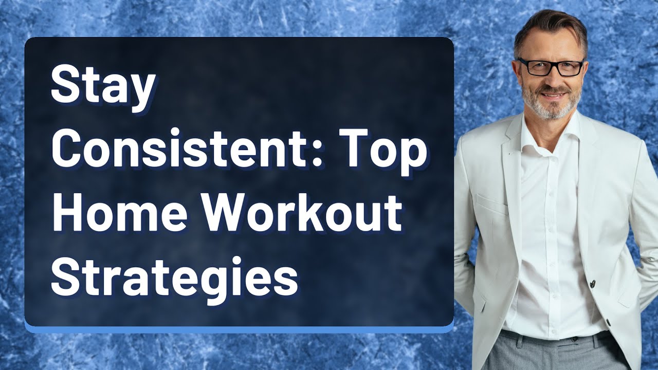 Stay Consistent: Top Home Workout Strategies