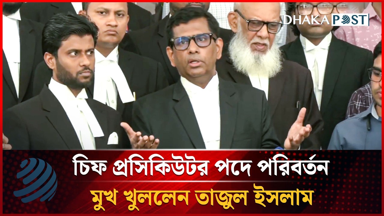 চিফ প্রসিকিউটর পদে পরিবর্তন, মুখ খুললেন তাজুল ইসলাম | Tajul Islam | Dhakapost News