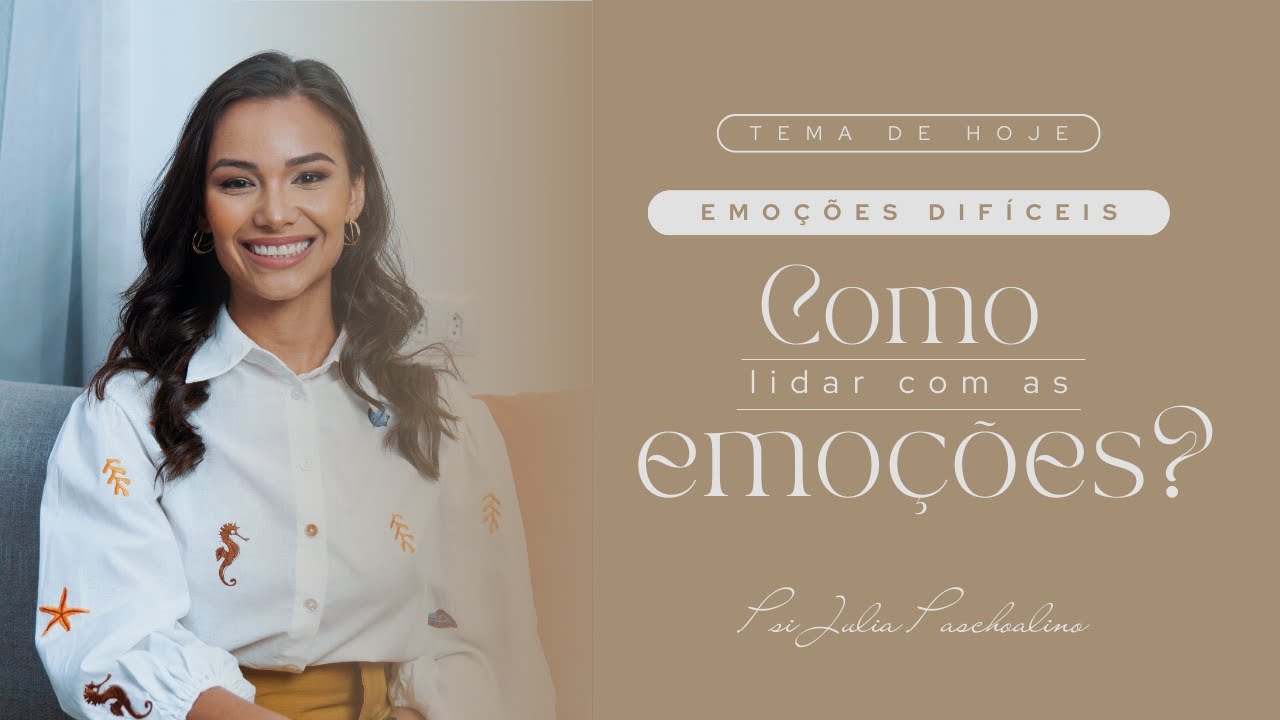 Como lidar com emoções Difíceis | Psicóloga Julia Paschoalino