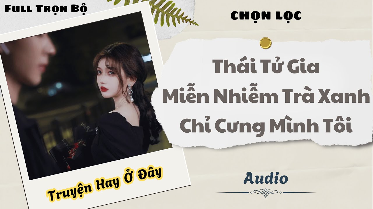 [Truyện Audio] | Thái Tử Gia Miễn Nhiễm Trà Xanh Chỉ Cưng Mình Tôi | DuDu Audio