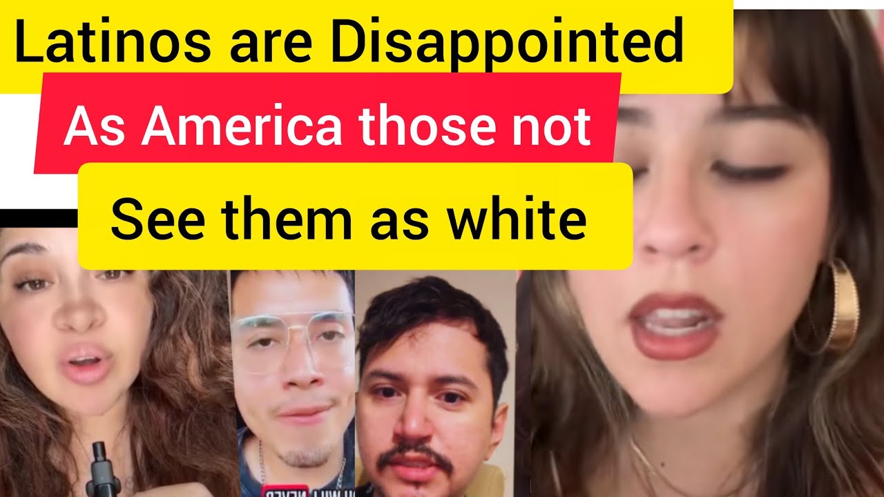 Latinos are really disappointed because they are not accepted as white in America 