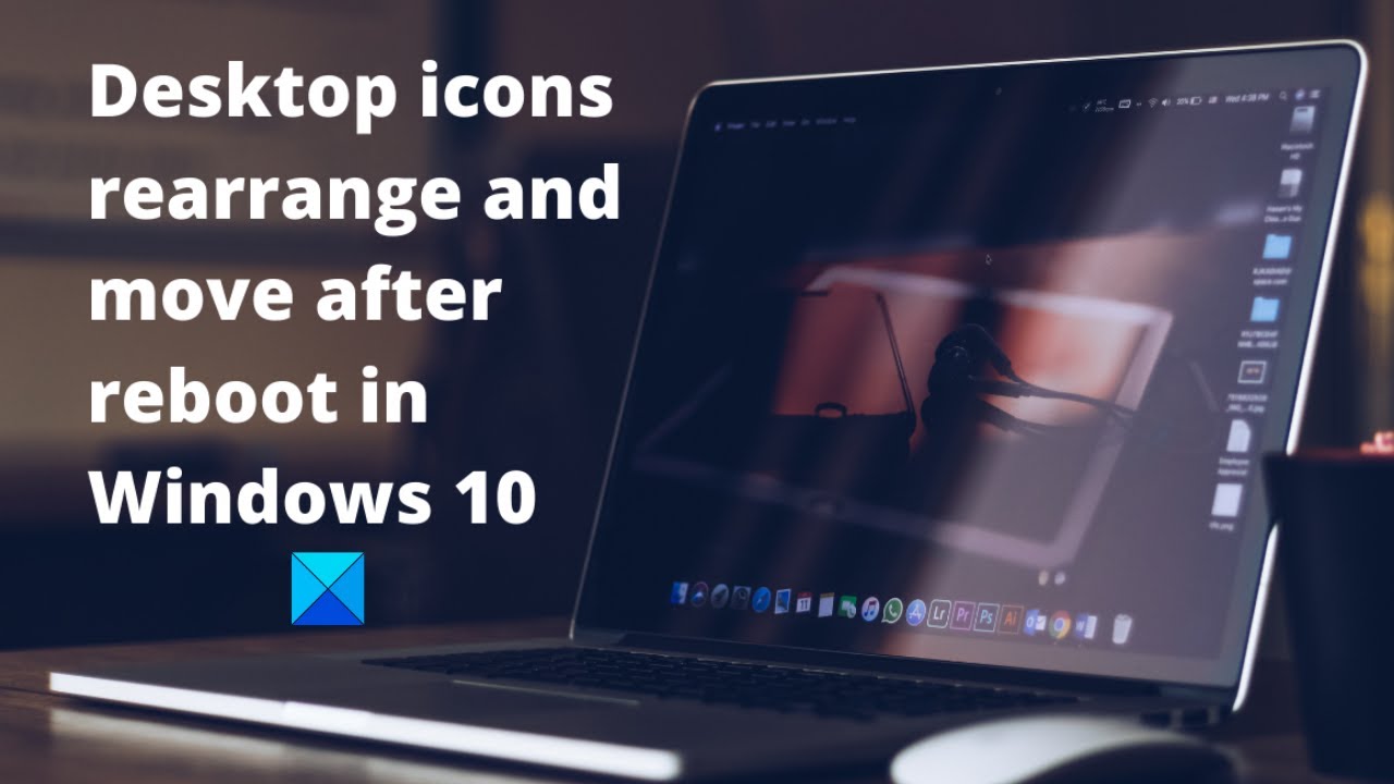 Desktop icons rearrange and move after reboot in Windows 11