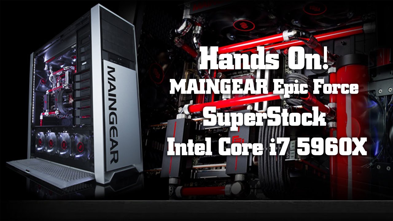 Hands on! MainGear Epic Force Superstock and the Intel Core i7 5960X