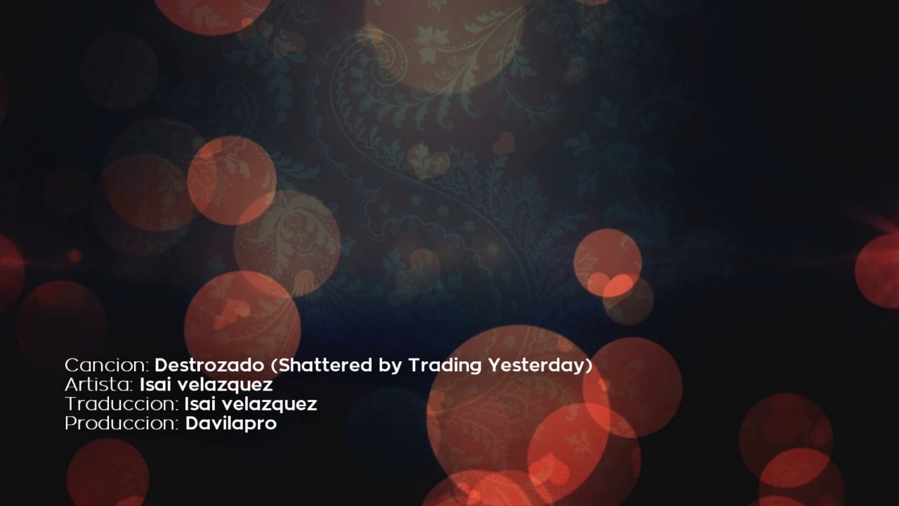 Trading yesterday - Shattered (spanish version) Isai Velazquez