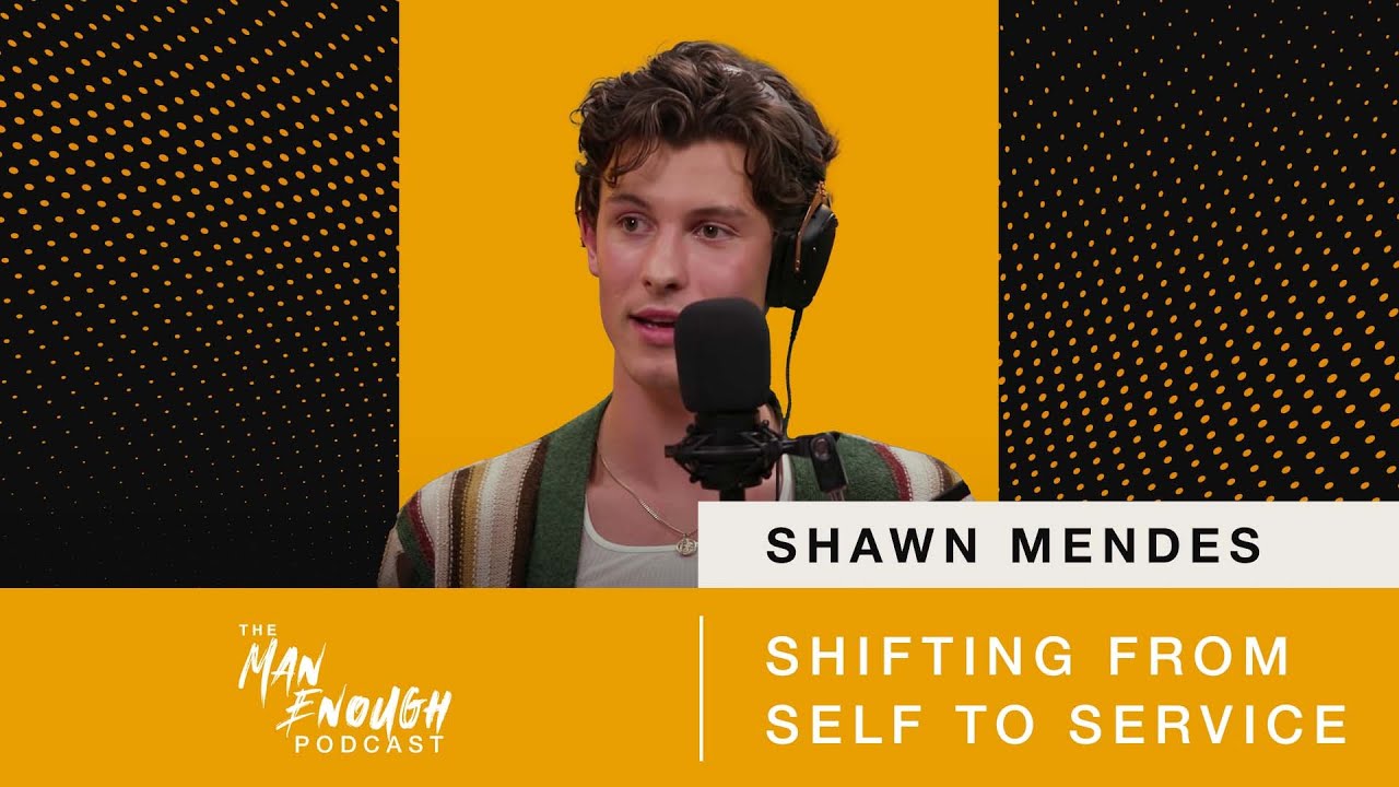 Shawn Mendes: Shifting From Self to Service | The Man Enough Podcast