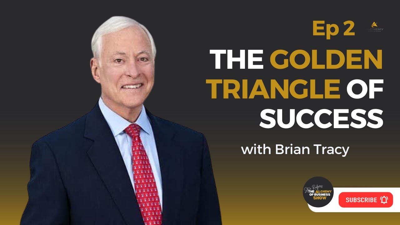 The Golden Triangle of Success with Brian Tracy: The Alchemy of Business Show - EP 2