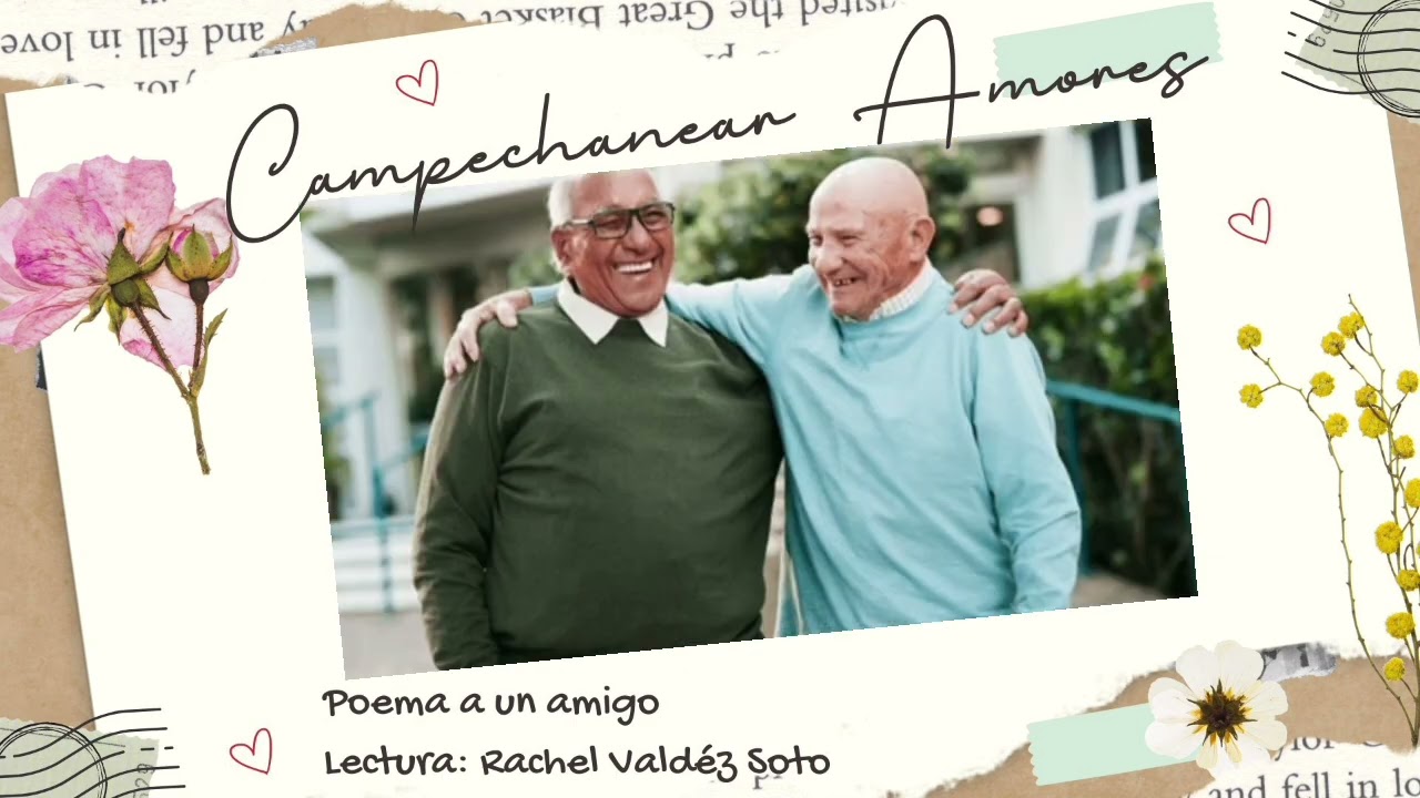 #Campechaneando #Amores Poema: Poema a un amigo, desconocido                      Lectura: Rachel Vs