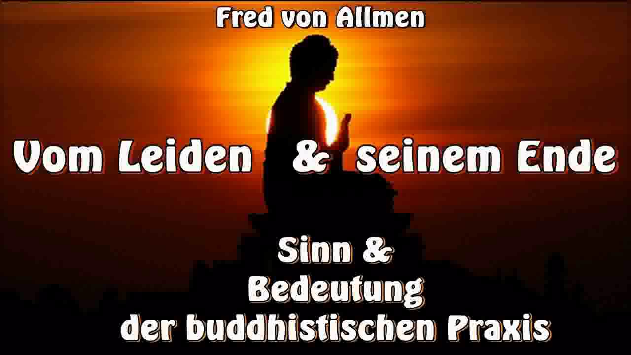 Vom Leiden und seinem Ende - Sinn und Bedeutung der buddhistischen Praxis - Fred von Allmen