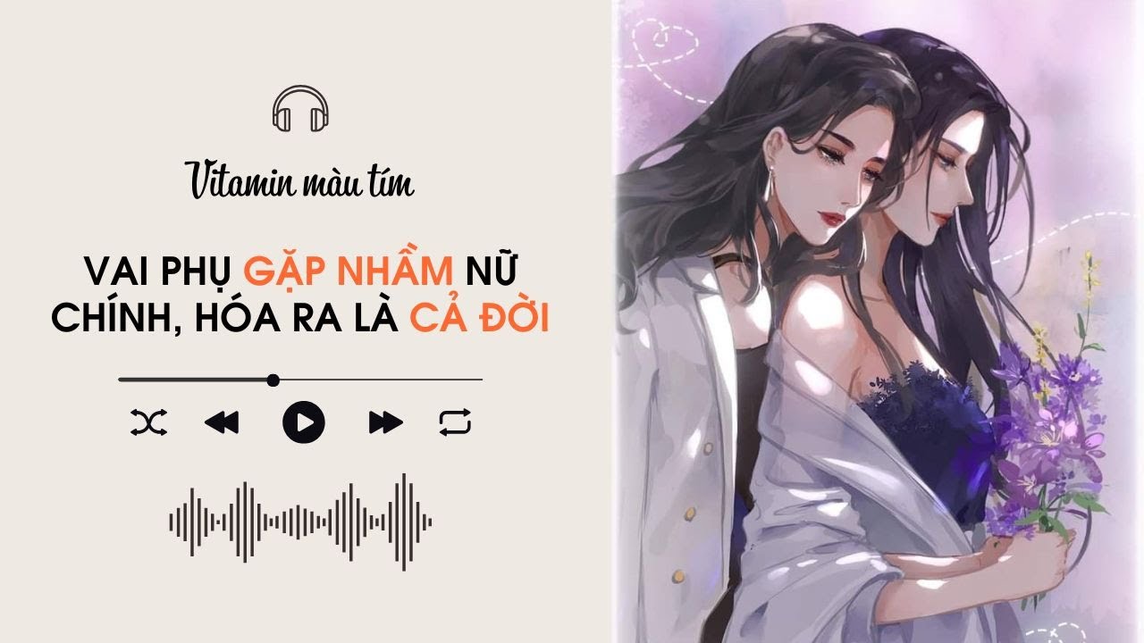 Vai Phụ Gặp Nhầm Nữ Chính, Hóa Ra Là Cả Đời | Truyện Girl love | Audio BHTT [Bách Hợp]