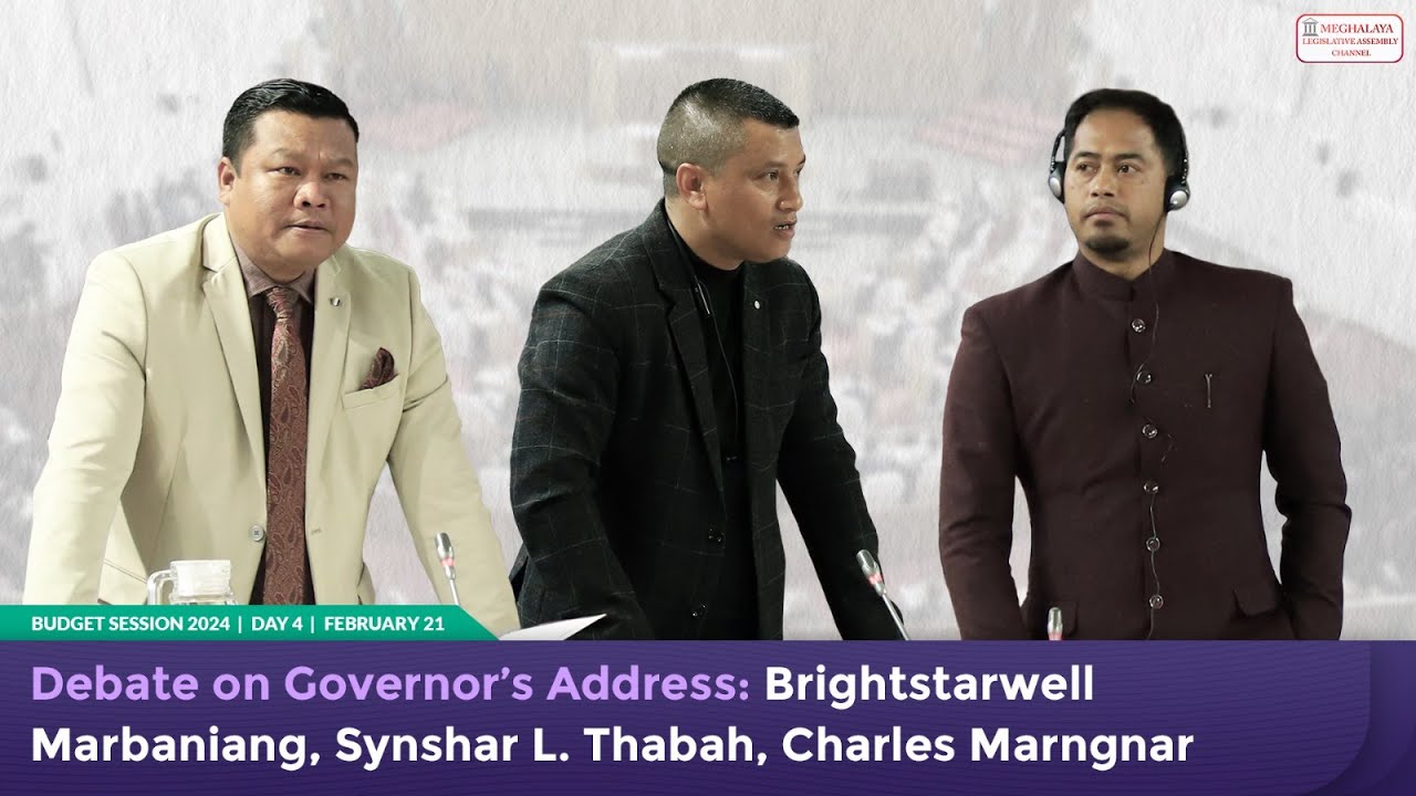 Debate on Governor’s Address: Brightstarwell Marbaniang, Synshar L. Thabah, Charles Marngnar