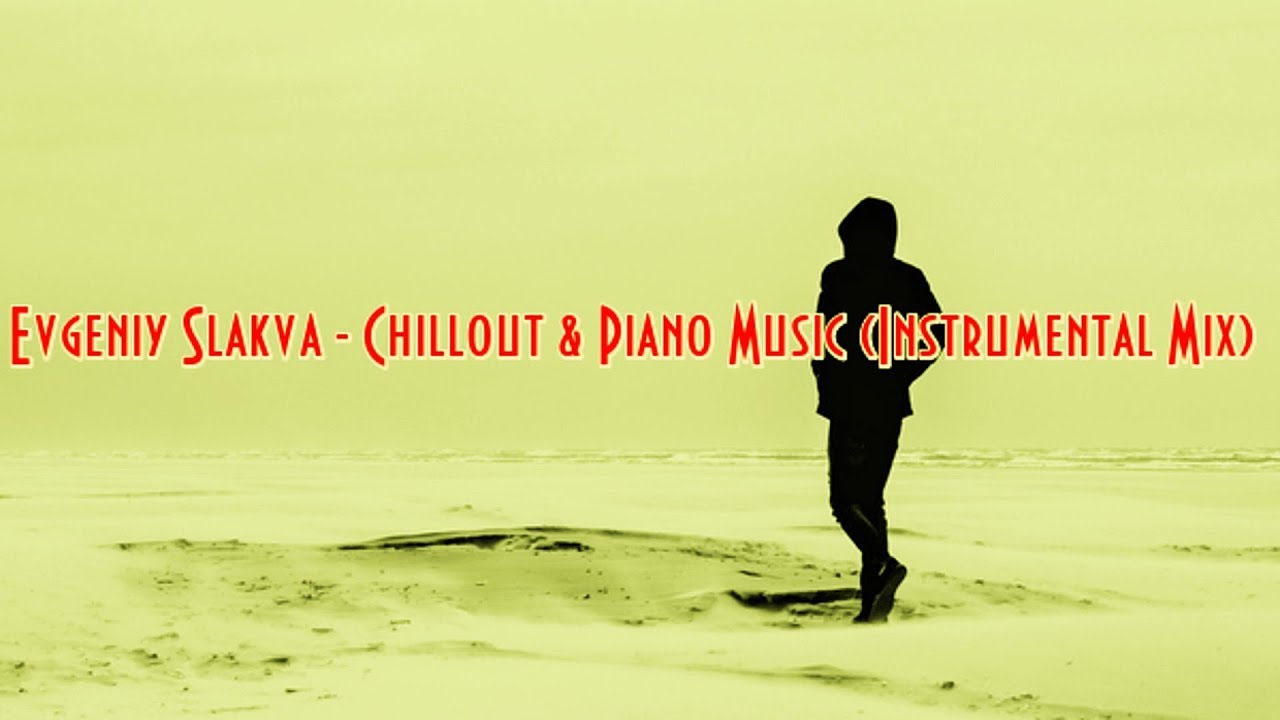Evgeniy Slakva - ChillOut & Piano Music (Relaxing Instrumental Mix) &trade;(Music & Video) HD
