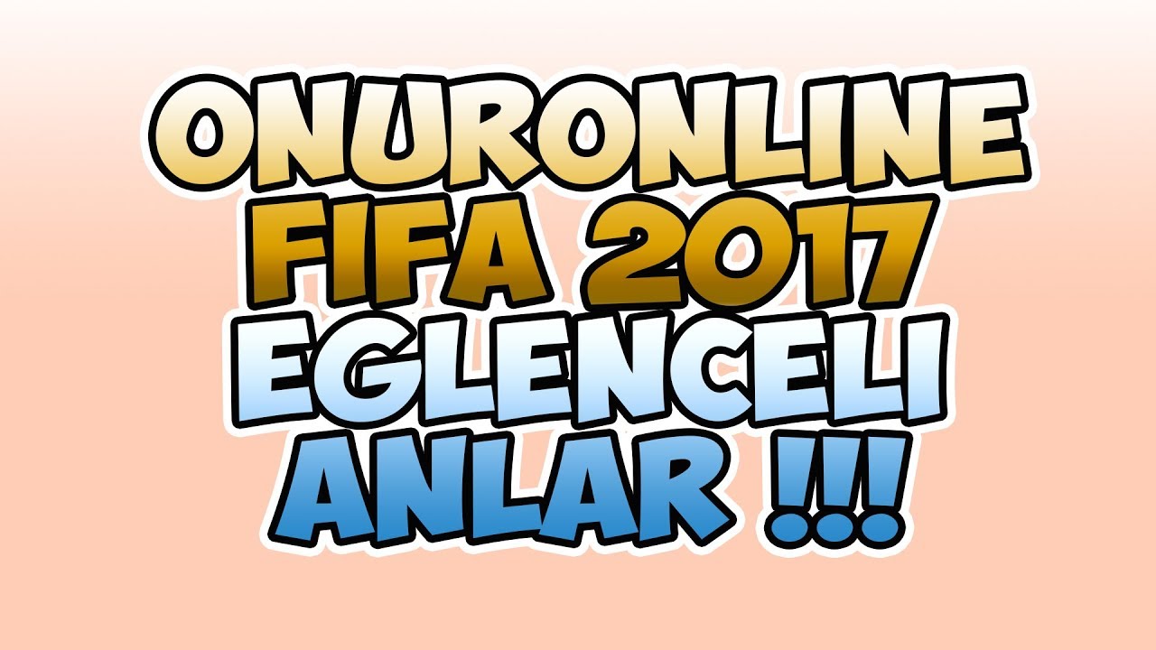 OnurOnline ile Fifa 2017 ' den G&uuml;zel ve Eğlenceli Anlar !!!