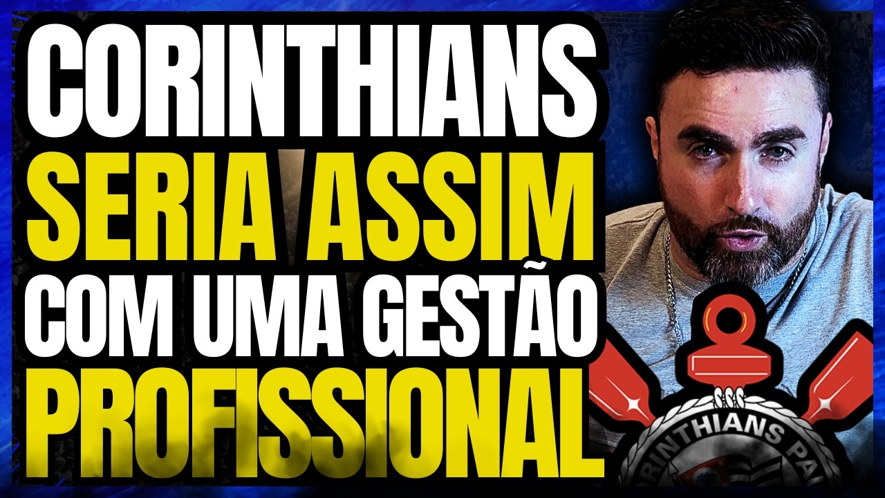 CORINTHIANS SERIA ASSIM SE TIVESSE UMA GESTÃO PROFISSIONAL