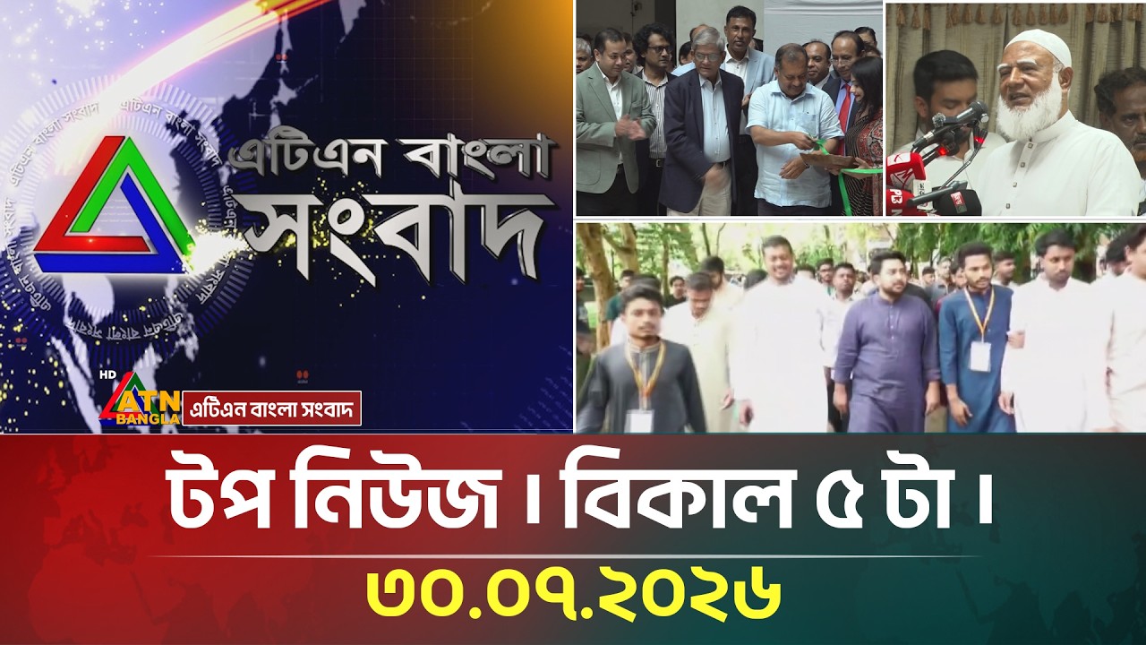 এটিএন বাংলার টপ নিউজ । বিকাল ৫ টা । ৩০.০৭.২০২৬ | Top News | Today News | ATN Bangla News