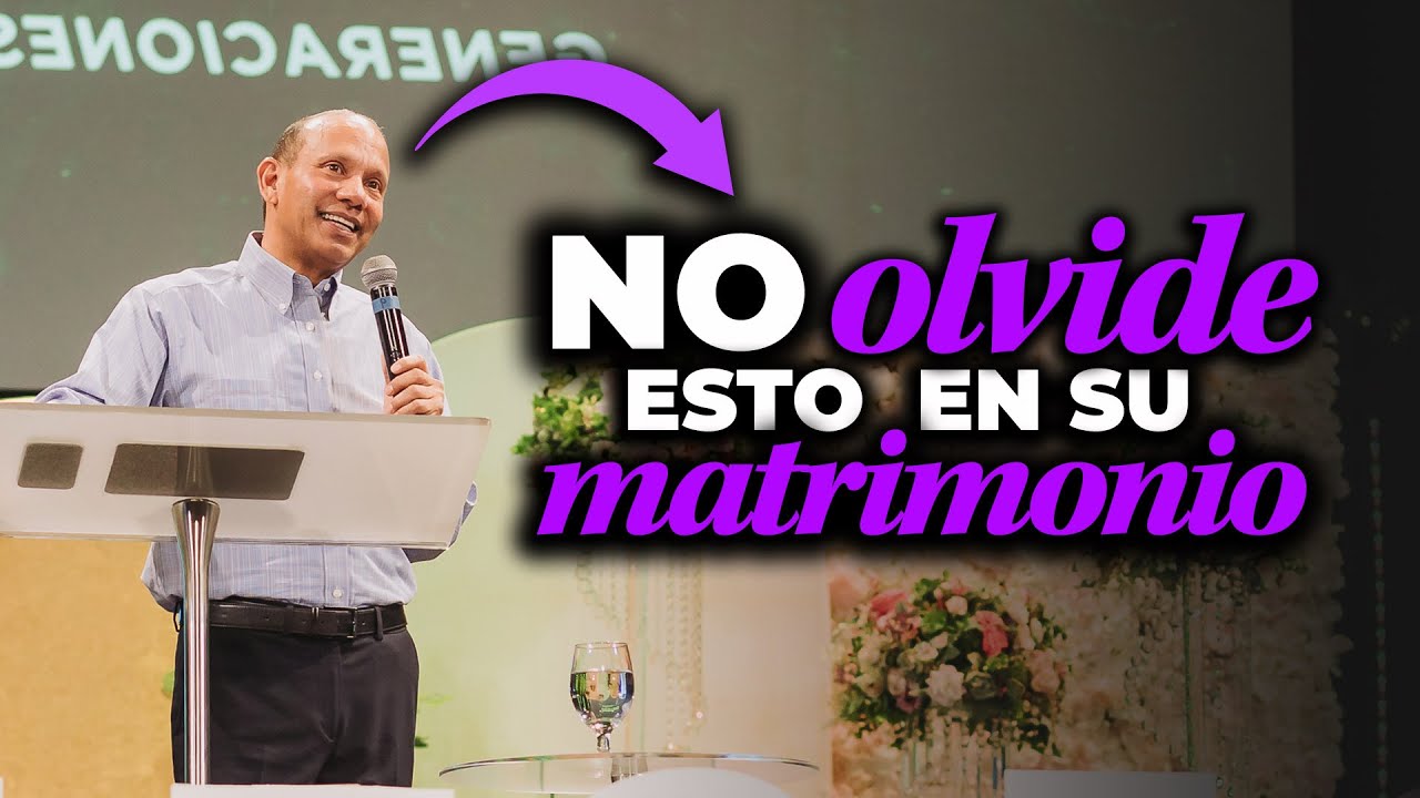 NO OLVIDE ESTO EN SU MATRIMONIO. Sixto Porras expone 7 cosas que no puede olvidar en su matrimonio.