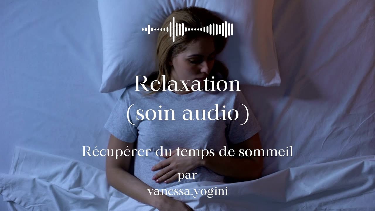 Relaxation (soin audio) - R&eacute;cup&eacute;rer du temps de sommeil 😴🌙