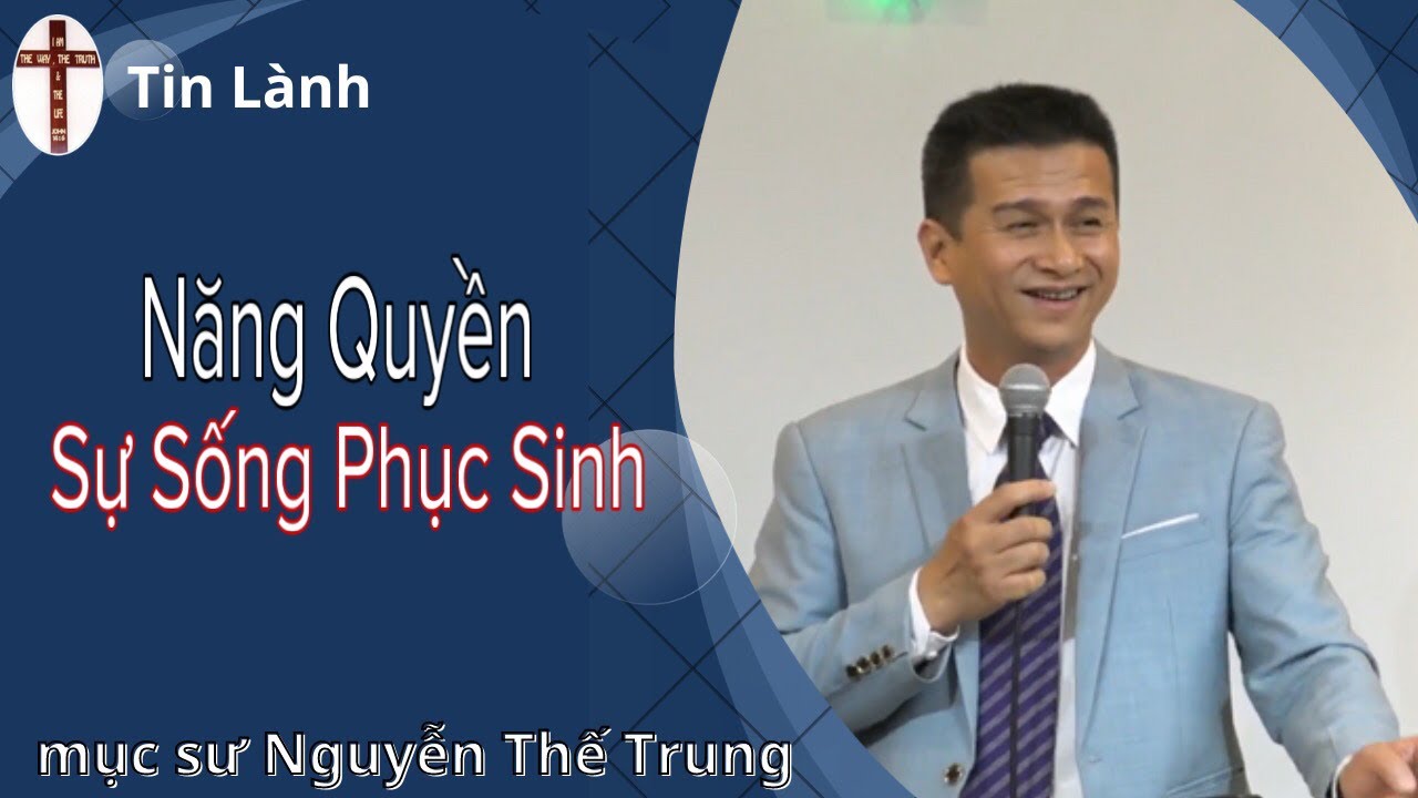 Mục Sư Nguyễn Thế Trung | năng quyền sự sống phục sinh | Tin Lành