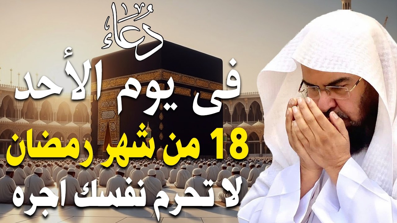 دعاء فى يوم الأحد 18 من شهر رمضان المبارك💚 لطلب الرزق والفرج وقضاء الحوائج عبدالرحمن السديس