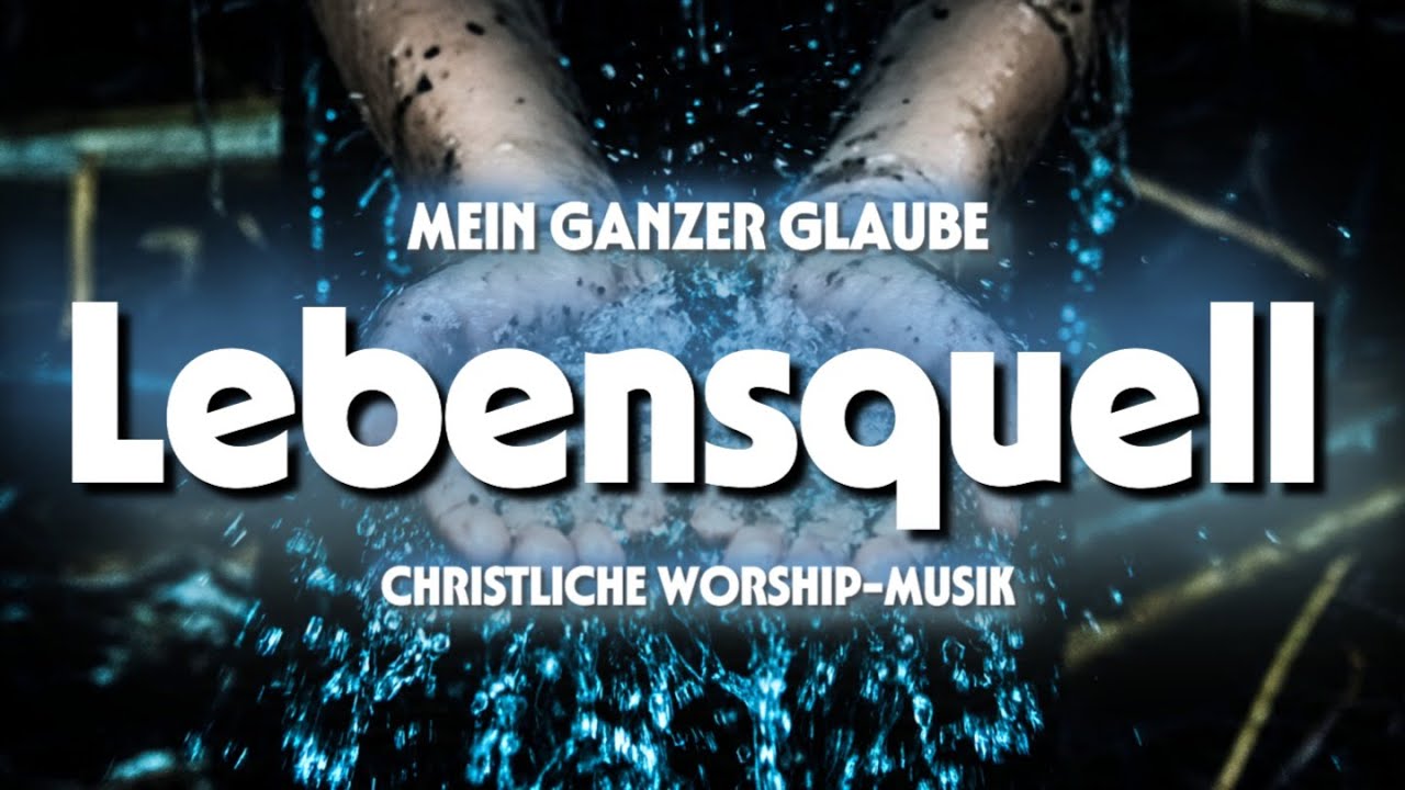 Lebensquell – Christlicher Worship / Lobpreis über Gott als Quelle des Lebens