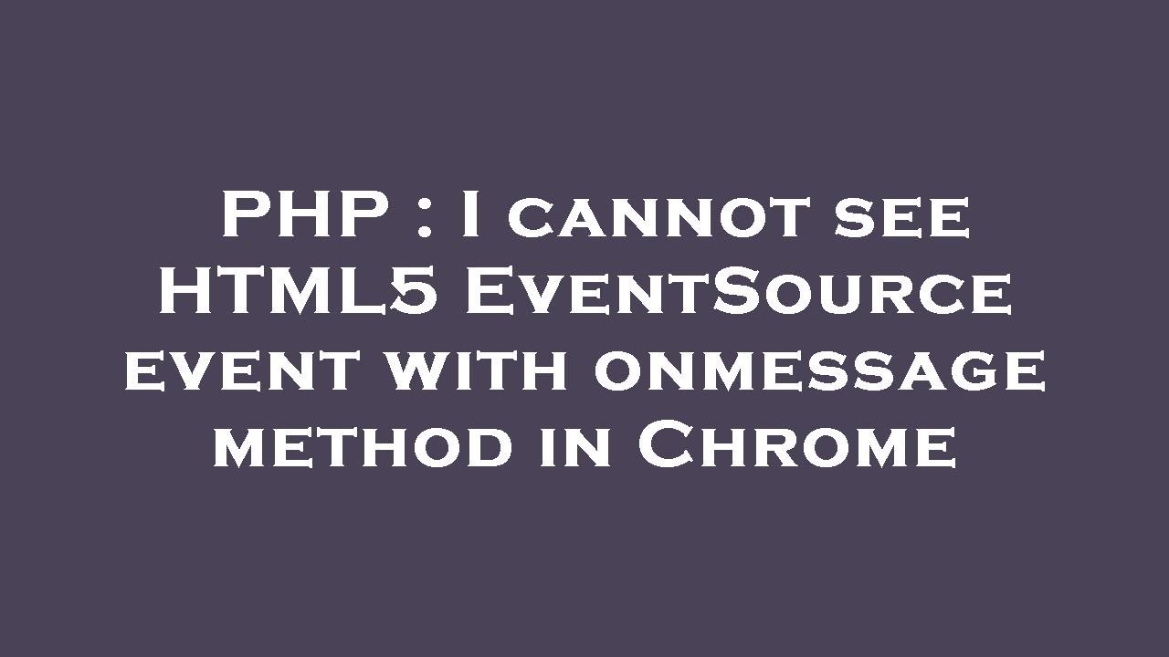 PHP : I cannot see HTML5 EventSource event with onmessage method in Chrome