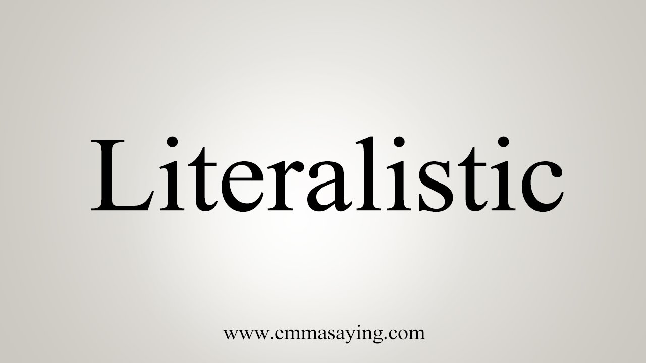 How To Say Literalistic