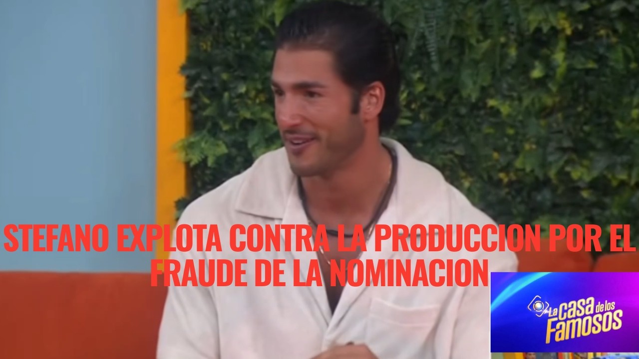STEFANO EXPLOTA CONTRA LA PRODUCCION POR EL FRAUDE DE LA NOMINACION EN LA CASA DE LOS FAMOSOS 6
