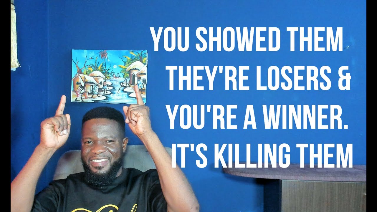 You Showed Them They're Losers & You're a Winner & It's Killing Them