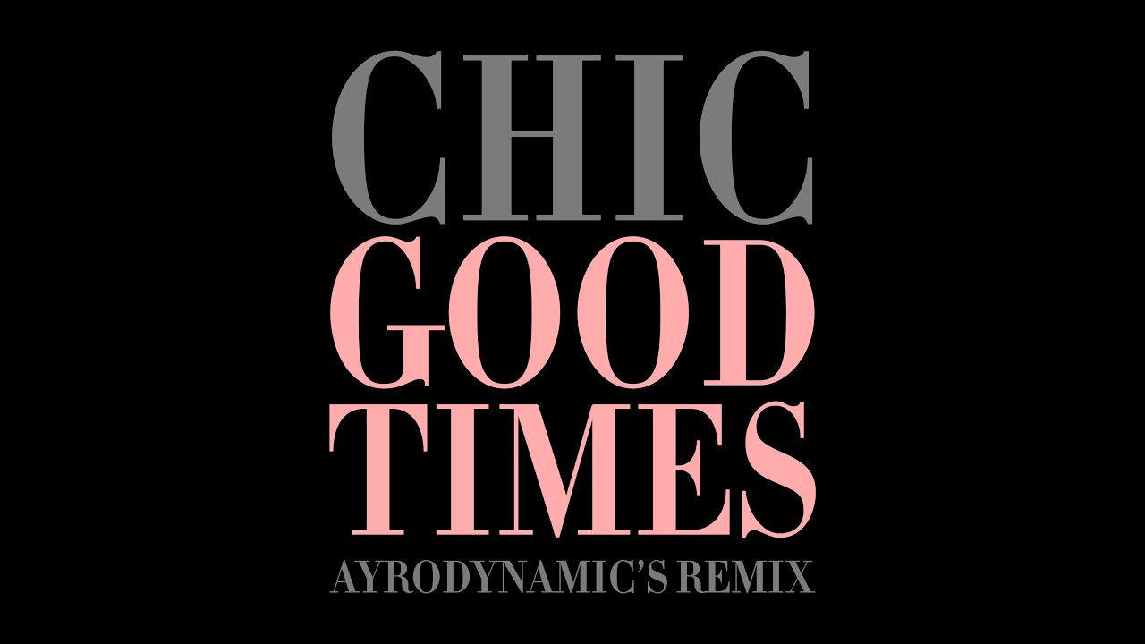 Chic - Good Times (Ayrodynamic's 2021 Remix)