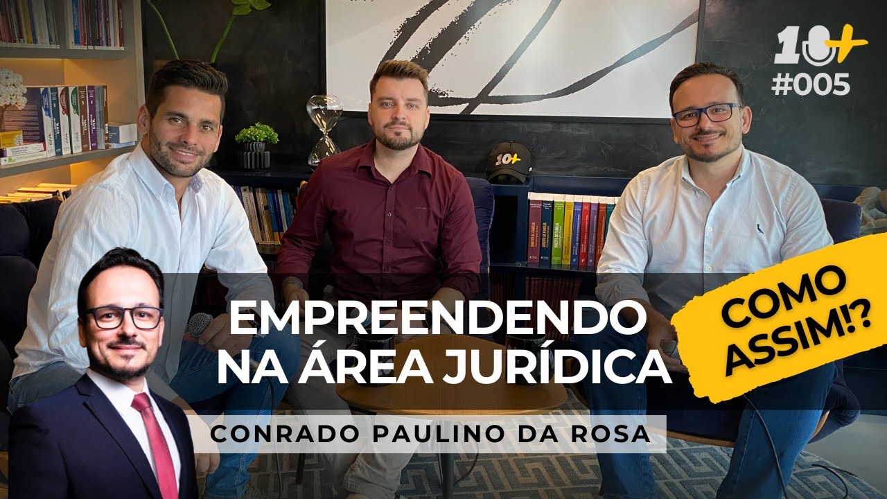 Empreendendo na área jurídica. COMO ASSIM!? Conrado Paulino da Rosa / 10+ Podcast #005