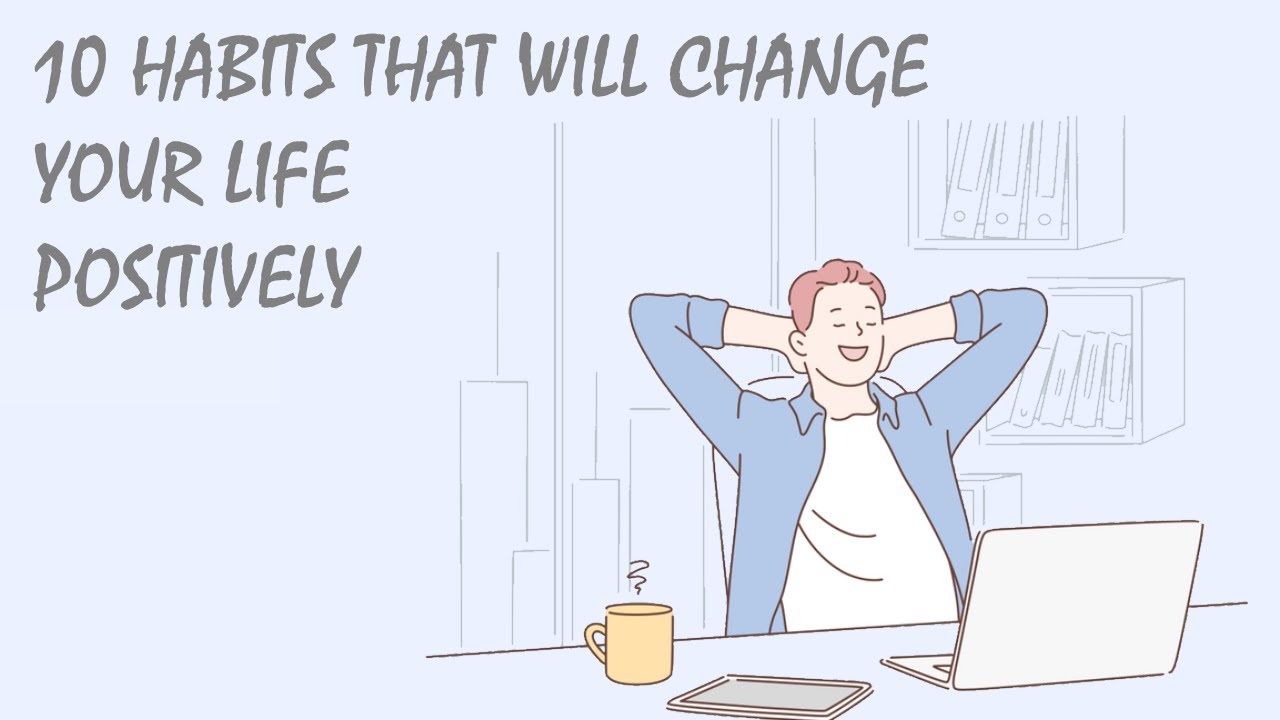 10 Habits That Will Change Your Life Positively