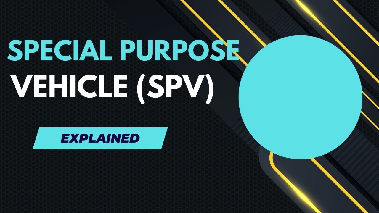SPV (Special Purpose Vehicles) Uncovered : Definition, Meaning, and Uses
