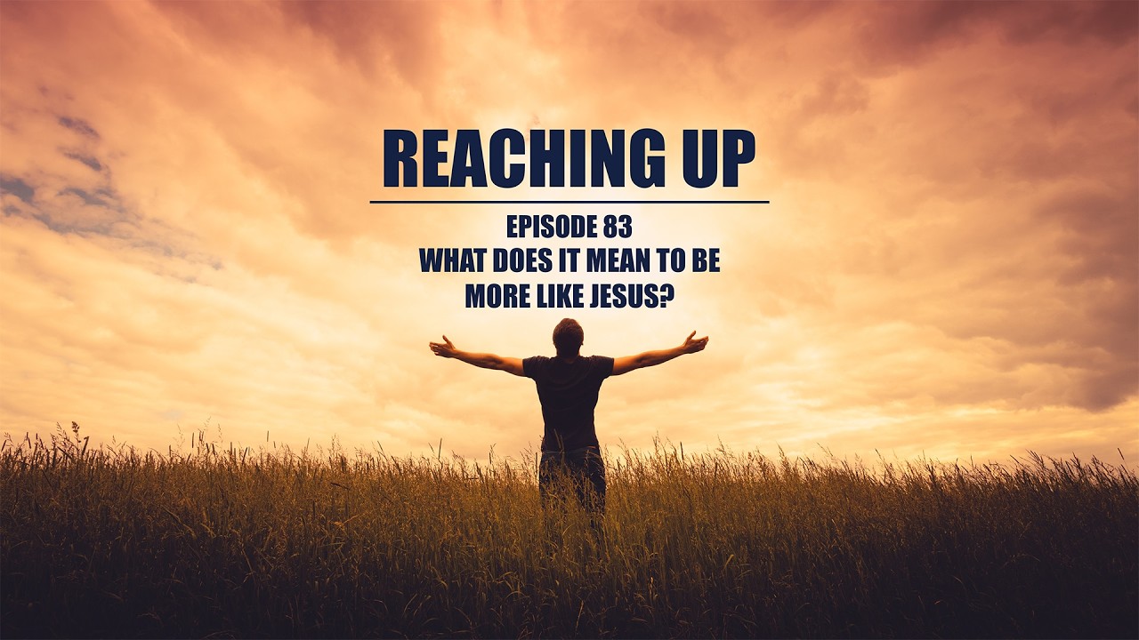 Выпуск 83 подкаста «Reaching Up» — Что значит быть больше похожим на Иисуса?