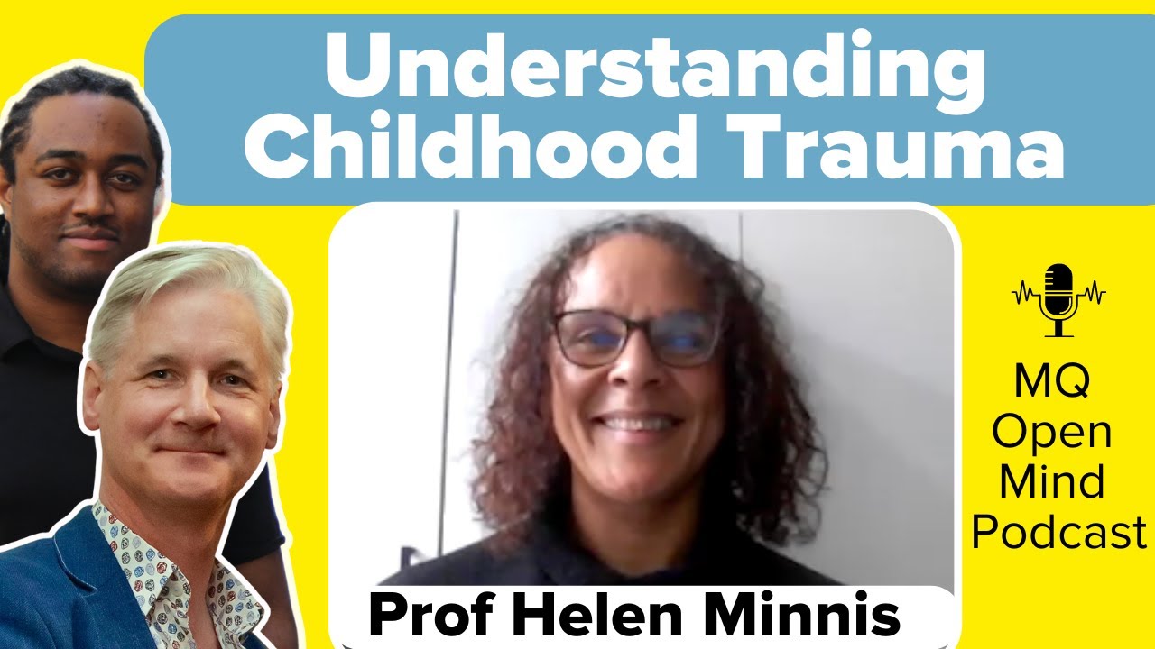 Professor Helen Minnis & Understanding Childhood Trauma  - MQ Open Mind