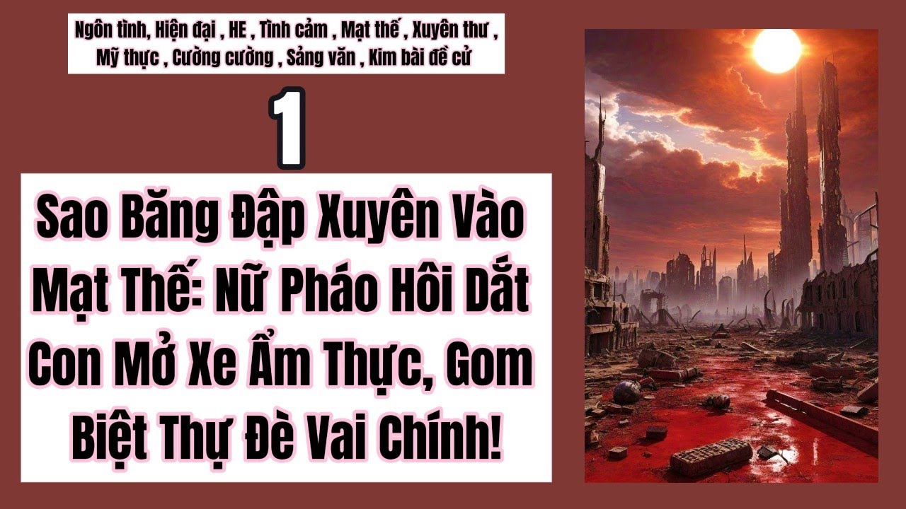 1 Sao Băng Đập Xuyên Vào Mạt Thế: Nữ Pháo Hôi Dắt Con Mở Xe Ẩm Thực, Gom Biệt Thự Đè Vai Chính!