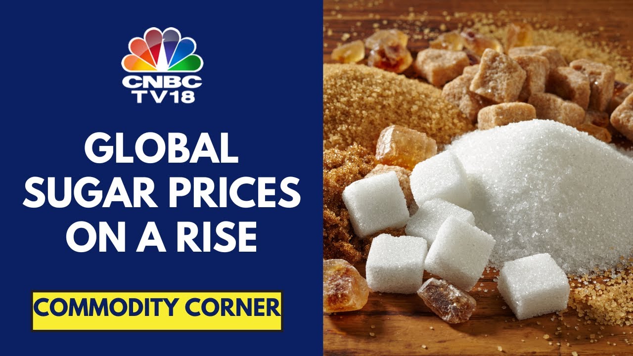 Global Sugar Prices Surge To A 6-Week High, Gaining 11.5% In Last 1 Week | CNBC TV18
