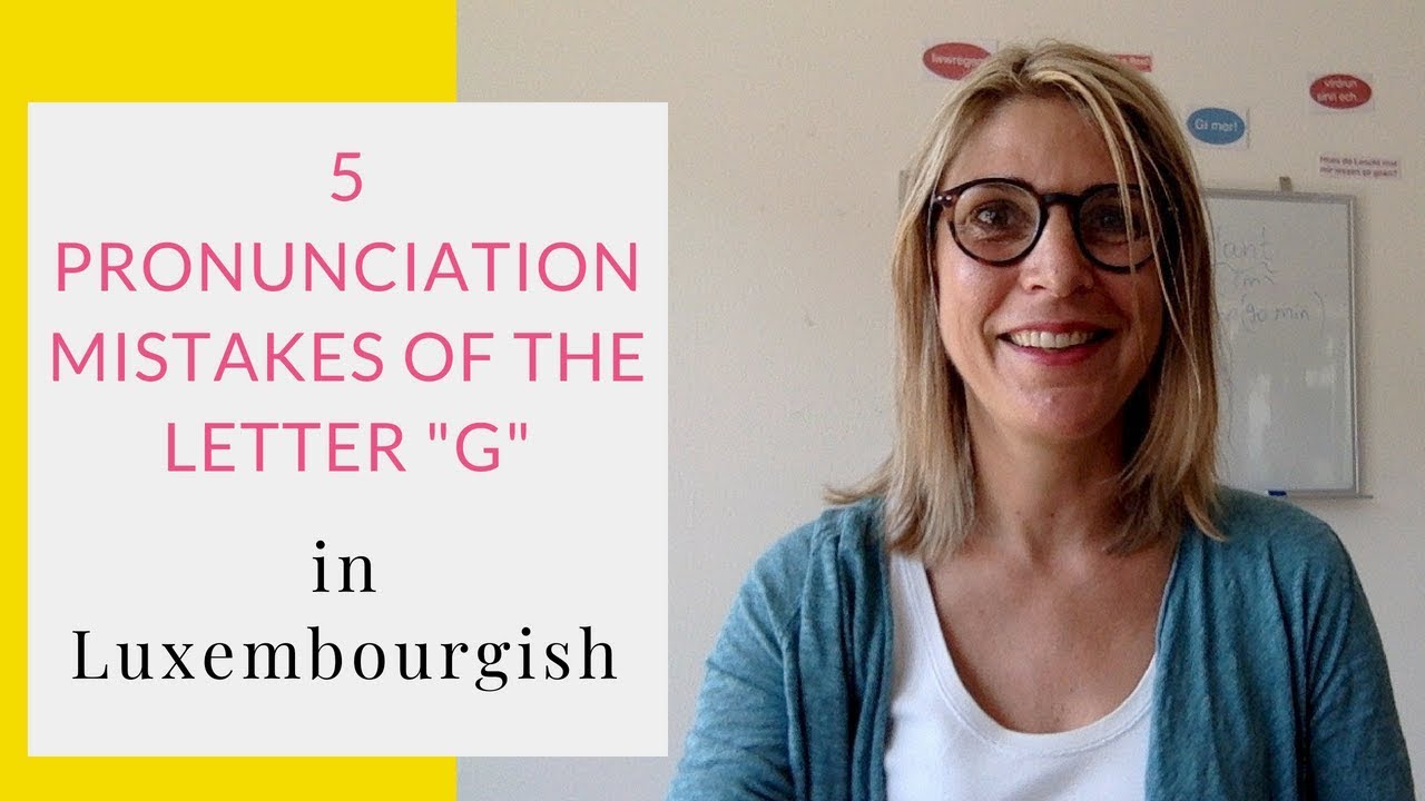 5 Pronunciation Mistakes of the Luxembourgish Letter G
