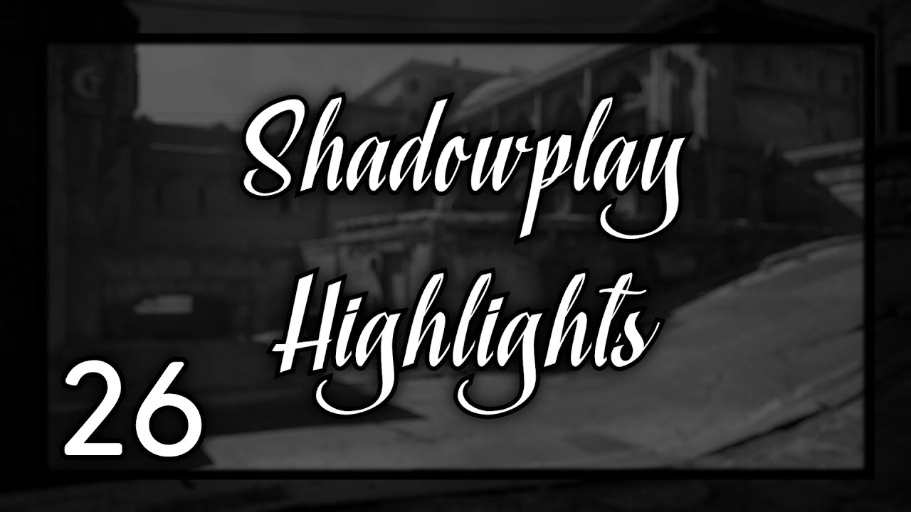 Shadowplay Highlights || 26 ||