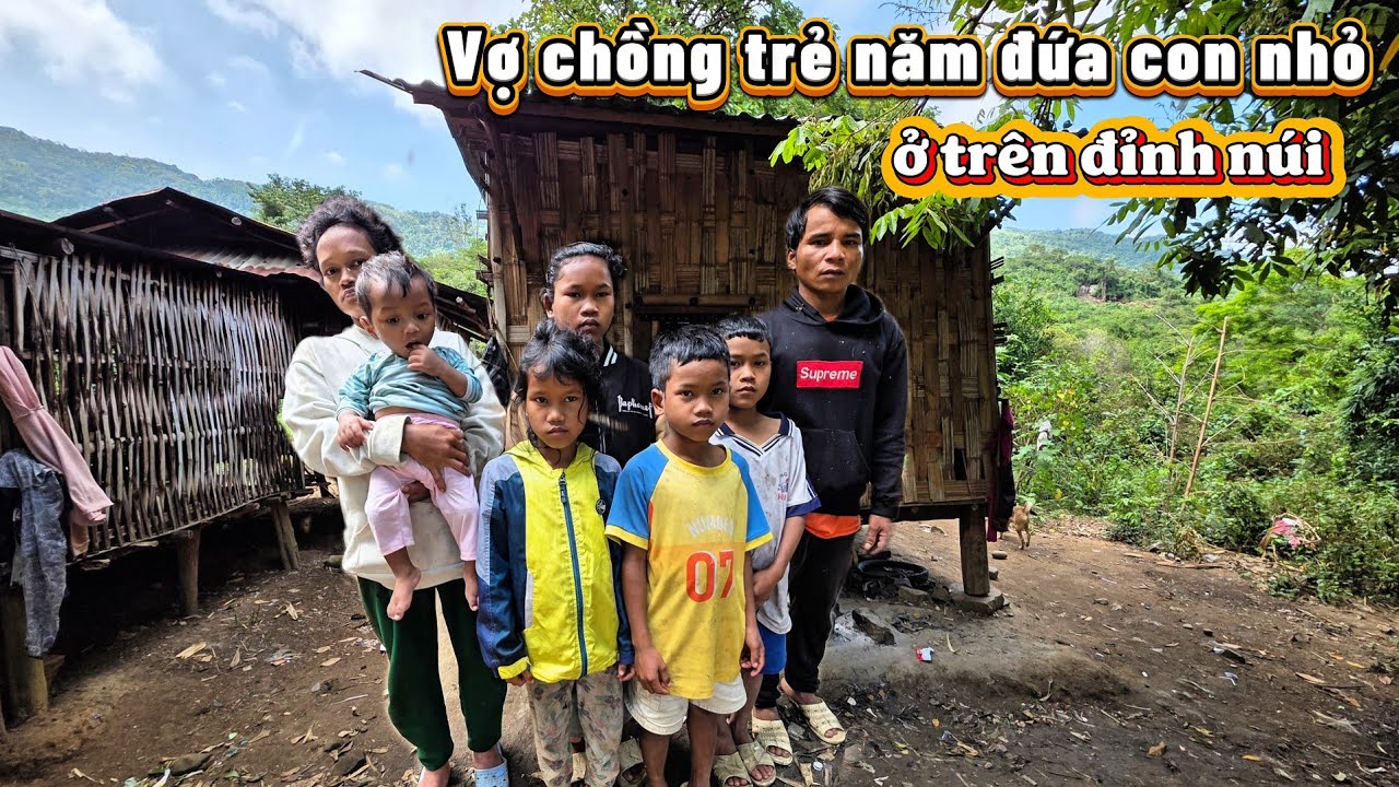 Vợ chồng trẻ NĂM đứa con nhỏ BỮA ĐÓI BỮA NO ở trên đỉnh núi || 512